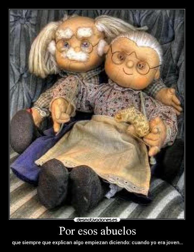 Por esos abuelos - que siempre que explican algo empiezan diciendo: cuando yo era joven...