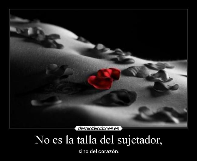 No es la talla del sujetador, - sino del corazón.