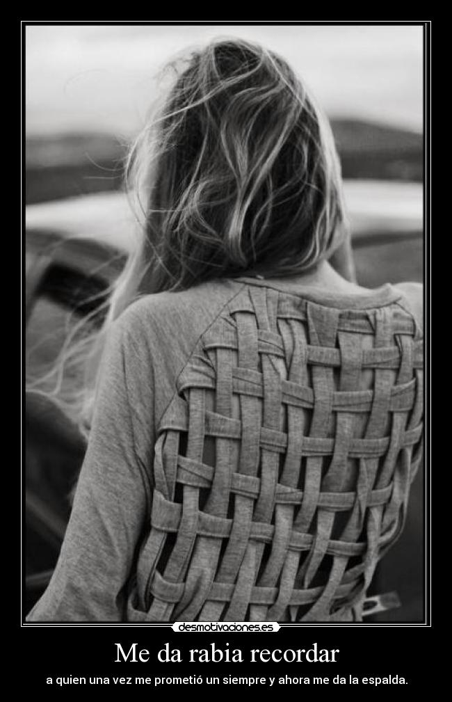 Me da rabia recordar -