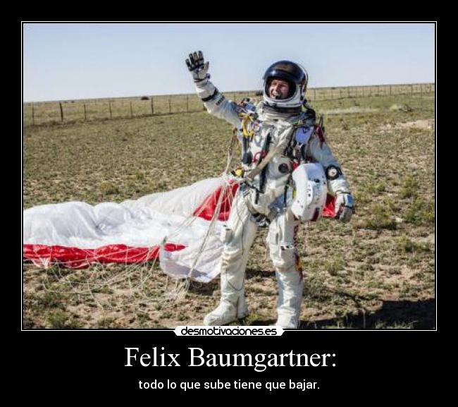 Felix Baumgartner: - todo lo que sube tiene que bajar.
