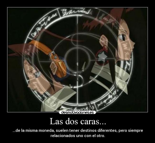 Las dos caras... - ...de la misma moneda, suelen tener destinos diferentes, pero siempre
relacionados uno con el otro.