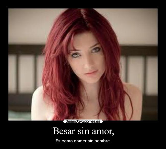 Besar sin amor, - Es como comer sin hambre.
