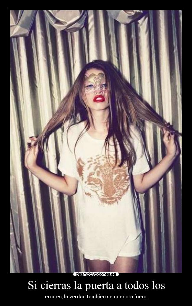 Si cierras la puerta a todos los - errores, la verdad tambien se quedara fuera.