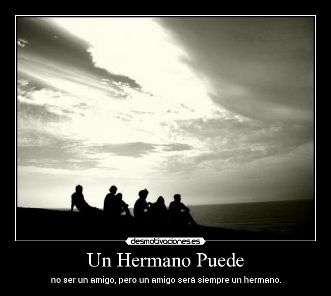 Un Hermano Puede - no ser un amigo, pero un amigo será siempre un hermano.