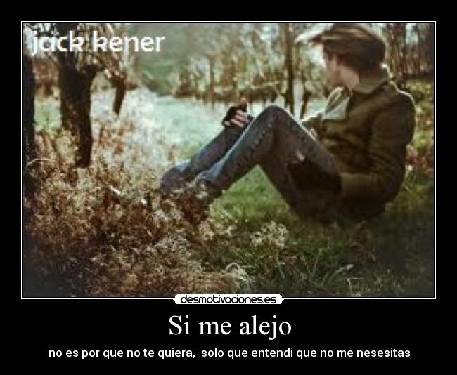 Si me alejo - no es por que no te quiera,  solo que entendi que no me nesesitas
