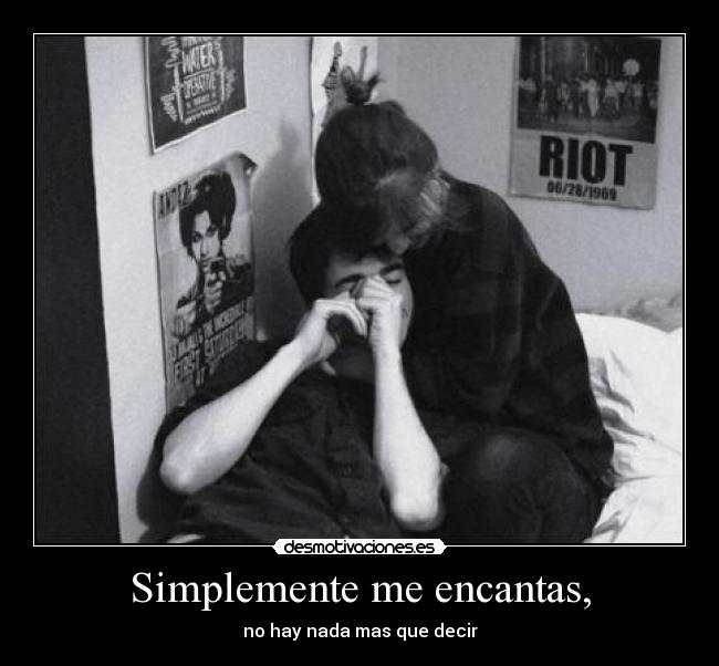 Simplemente me encantas, -