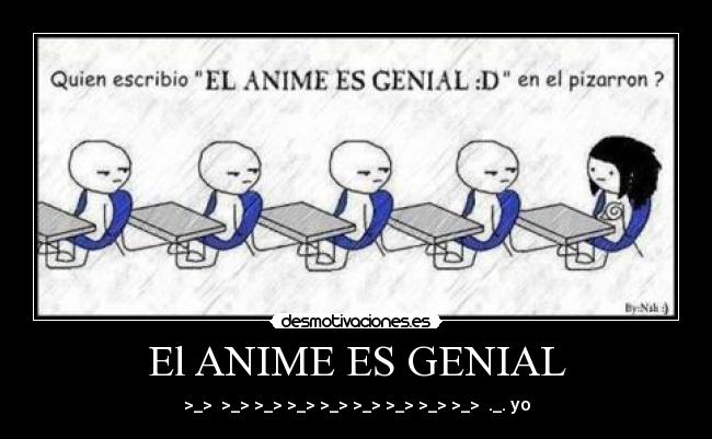 El ANIME ES GENIAL - >_> >_> >_> >_> >_> >_> >_> >_> >_> ._. yo