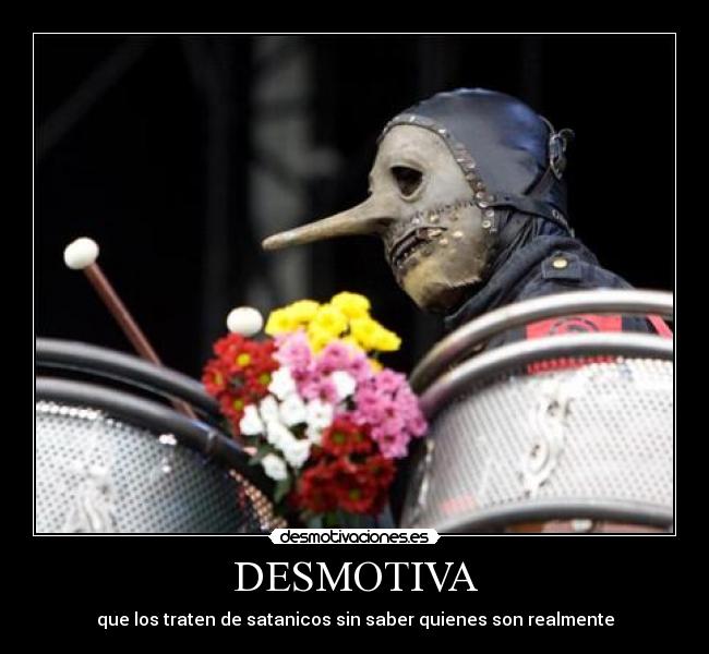 DESMOTIVA - que los traten de satanicos sin saber quienes son realmente