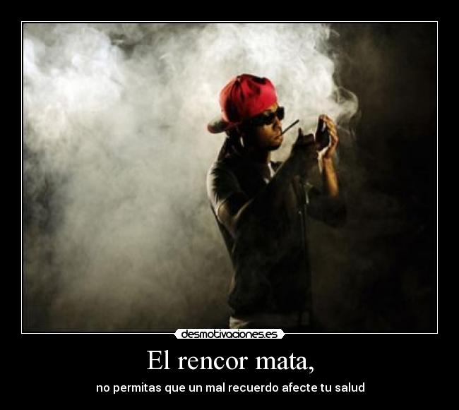 El rencor mata, - no permitas que un mal recuerdo afecte tu salud