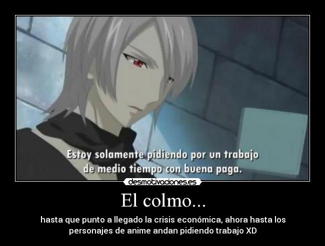El colmo... - hasta que punto a llegado la crisis económica, ahora hasta los
personajes de anime andan pidiendo trabajo XD