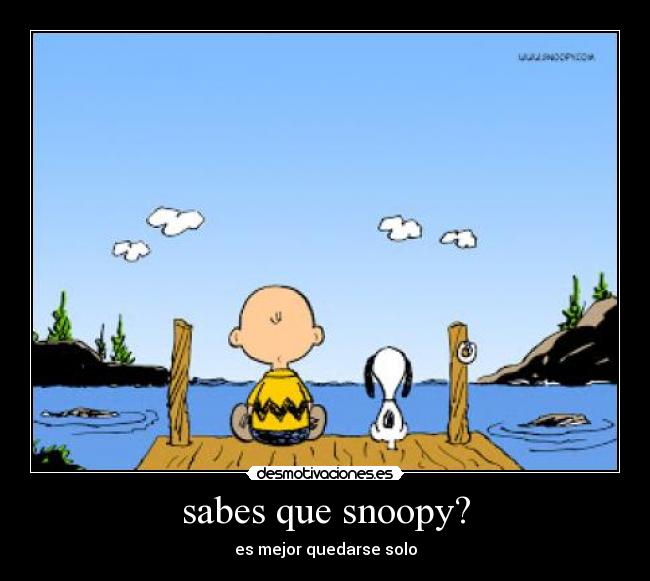 sabes que snoopy? - es mejor quedarse solo