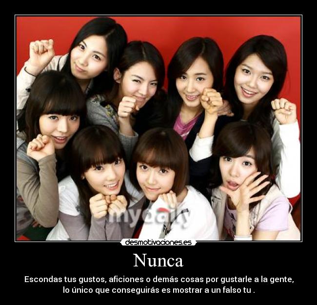 Nunca - Escondas tus gustos, aficiones o demás cosas por gustarle a la gente,
lo único que conseguirás es mostrar a un falso tu .