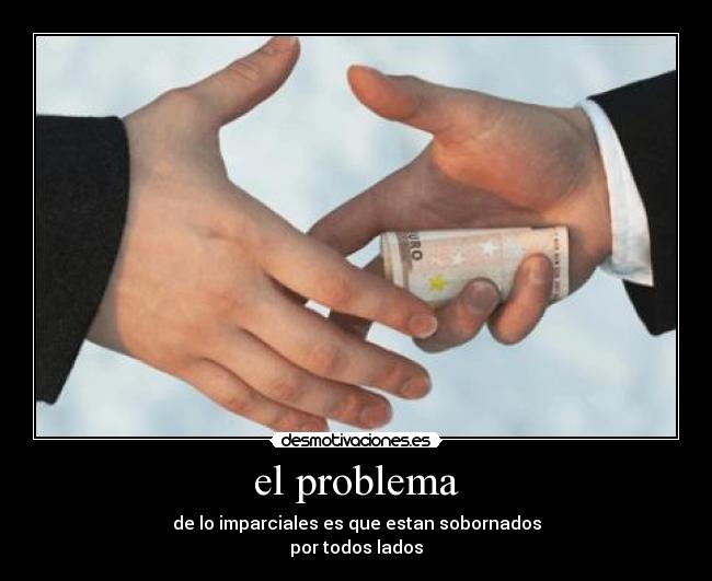 el problema - de lo imparciales es que estan sobornados
por todos lados