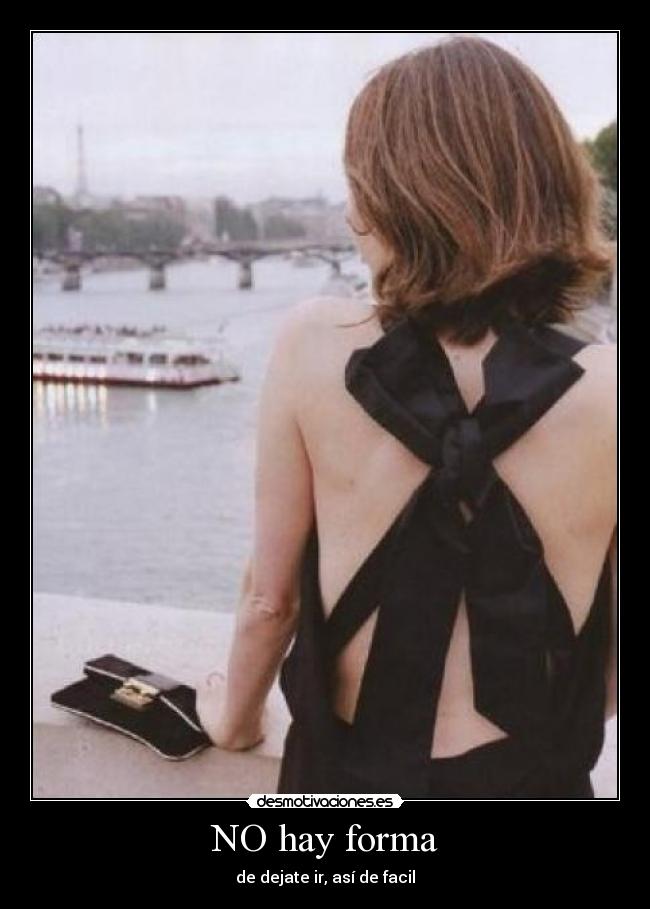 NO hay forma - de dejate ir, así de facil