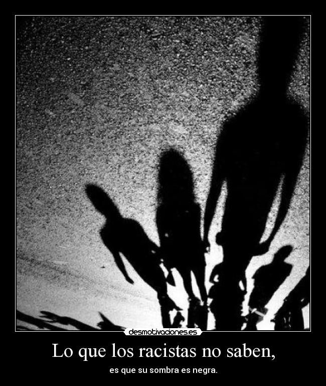 Lo que los racistas no saben, -