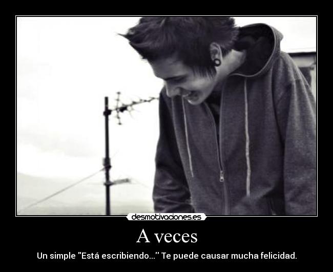 A veces - Un simple Está escribiendo... Te puede causar mucha felicidad.