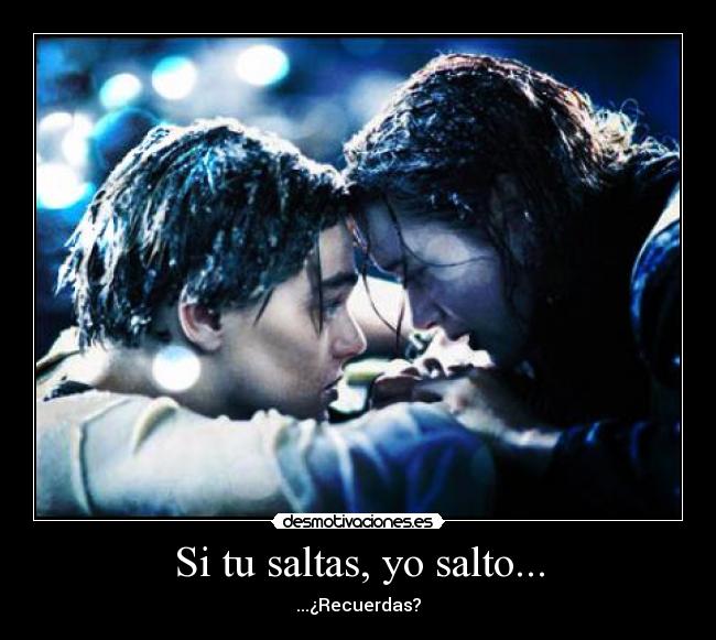 Si tu saltas, yo salto... - ...¿Recuerdas?
