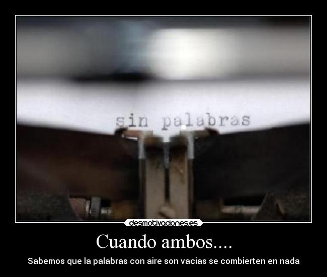 Cuando ambos.... - Sabemos que la palabras con aire son vacias se combierten en nada