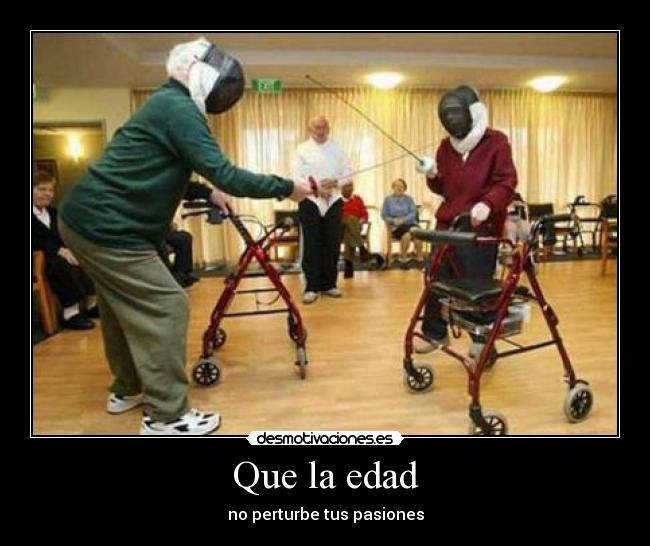 Que la edad - no perturbe tus pasiones