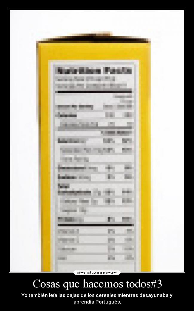 Cosas que hacemos todos#3 - Yo también leía las cajas de los cereales mientras desayunaba y aprendía Portugués.