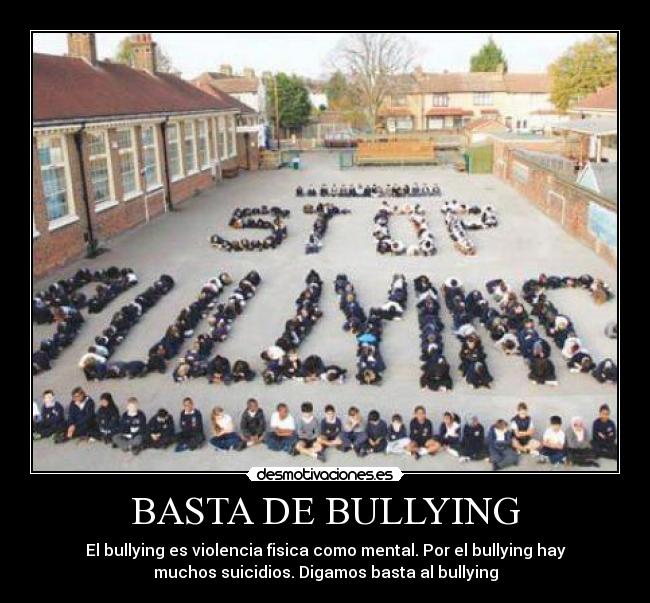 BASTA DE BULLYING - El bullying es violencia fisica como mental. Por el bullying hay
muchos suicidios. Digamos basta al bullying