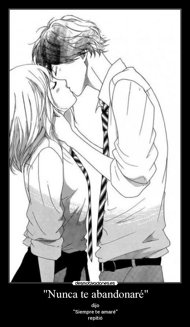 Nunca te abandonaré - dijo
Siempre te amaré
repitió