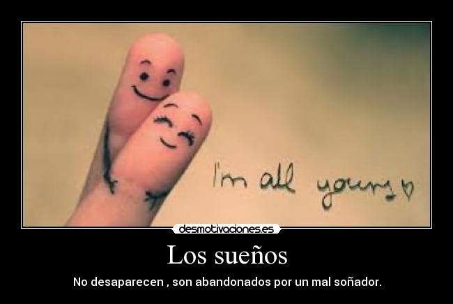 Los sueños - No desaparecen , son abandonados por un mal soñador.