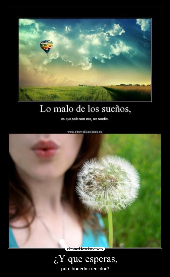 ¿Y que esperas, -