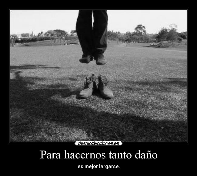 Para hacernos tanto daño -