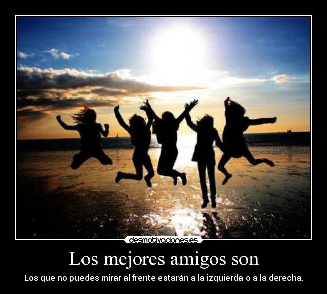 Los mejores amigos son - Los que no puedes mirar al frente estarán a la izquierda o a la derecha.