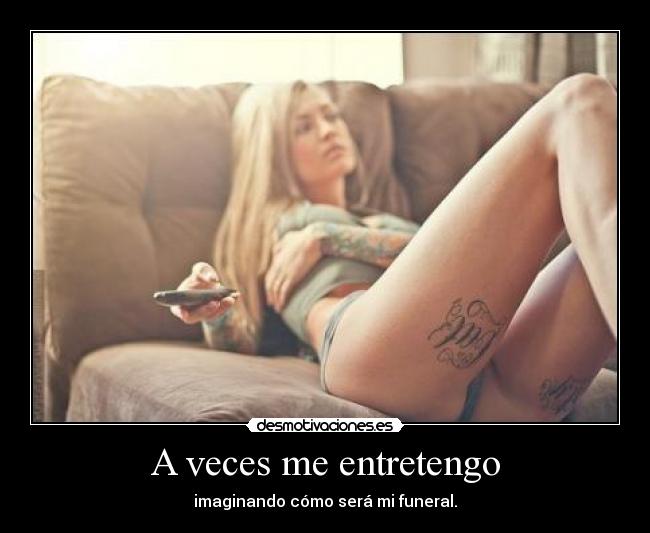 A veces me entretengo - imaginando cómo será mi funeral.