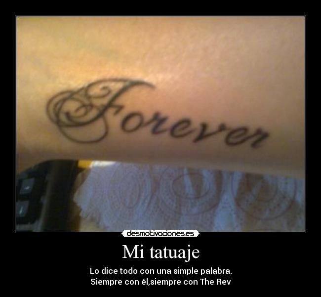 Mi tatuaje - Lo dice todo con una simple palabra.
Siempre con él,siempre con The Rev