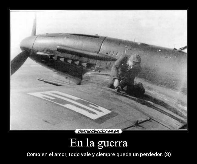 En la guerra - Como en el amor, todo vale y siempre queda un perdedor. (8)