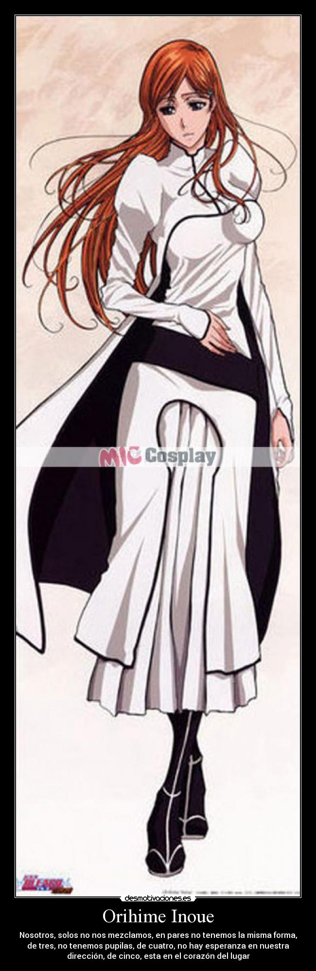 Orihime Inoue - Nosotros, solos no nos mezclamos, en pares no tenemos la misma forma,
de tres, no tenemos pupilas, de cuatro, no hay esperanza en nuestra
dirección, de cinco, esta en el corazón del lugar