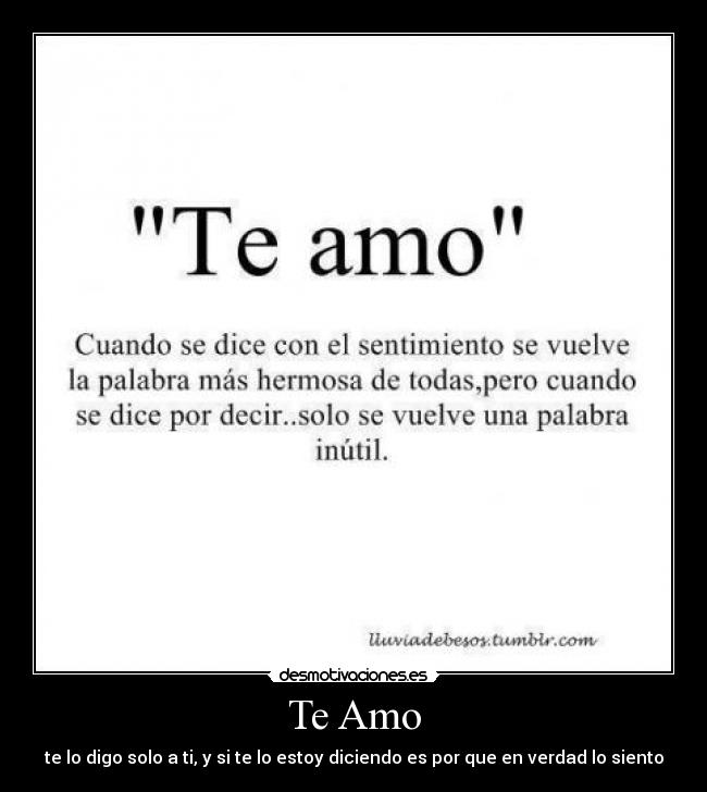 Te Amo - te lo digo solo a ti, y si te lo estoy diciendo es por que en verdad lo siento