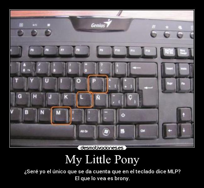 My Little Pony - ¿Seré yo el único que se da cuenta que en el teclado dice MLP?
El que lo vea es brony.