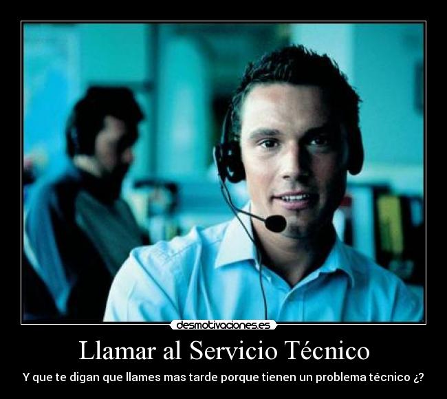 Llamar al Servicio Técnico - Y que te digan que llames mas tarde porque tienen un problema técnico ¿?