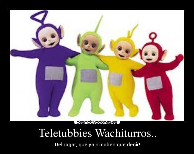 carteles teletubbies wachiturros metiche malhecho rogona delrogar amor caricaturas sinpalabras boquiabierto desmotivaciones