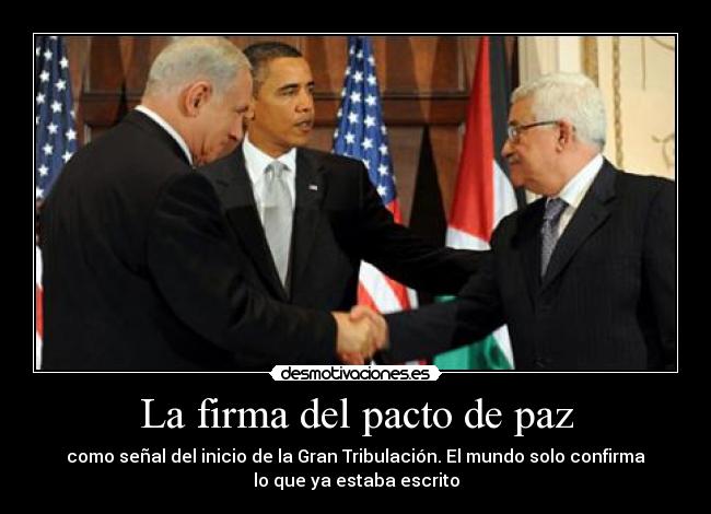 La firma del pacto de paz - como señal del inicio de la Gran Tribulación. El mundo solo confirma
lo que ya estaba escrito