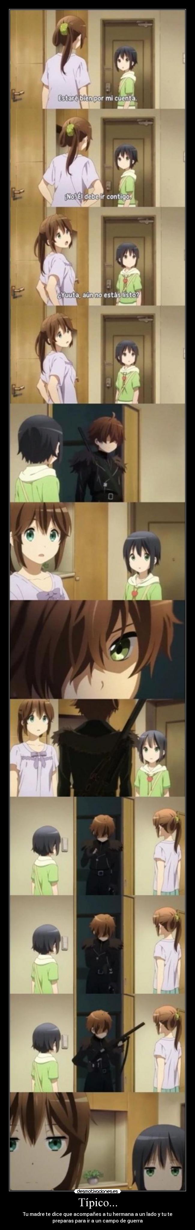 Típico... - Tu madre te dice que acompañes a tu hermana a un lado y tu te
preparas para ir a un campo de guerra