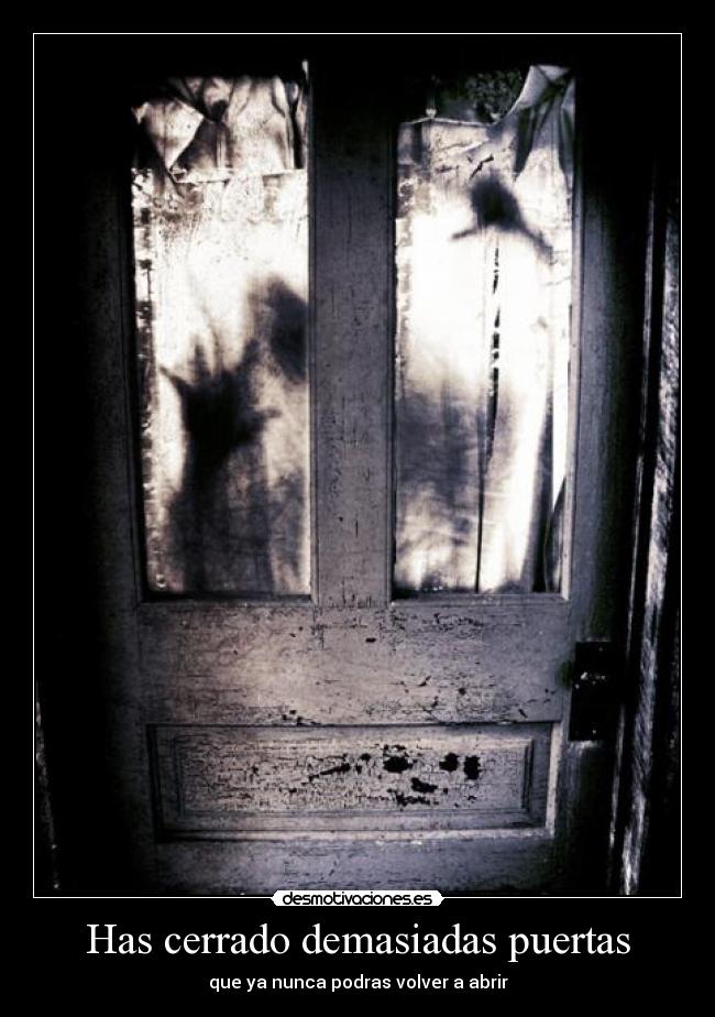 Has cerrado demasiadas puertas -