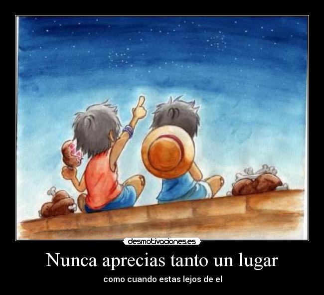Nunca aprecias tanto un lugar - como cuando estas lejos de el