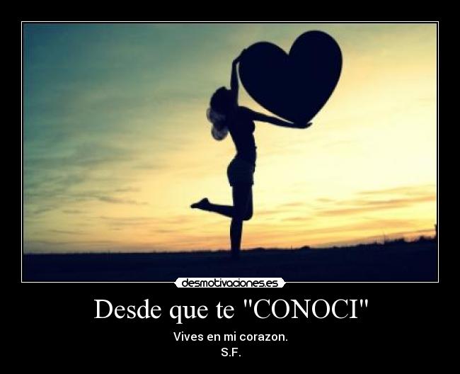 Desde que te CONOCI - Vives en mi corazon.
S.F.