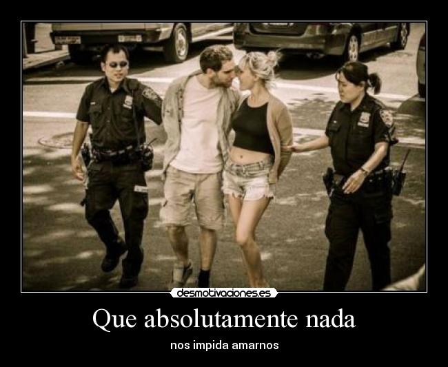 Que absolutamente nada - nos impida amarnos