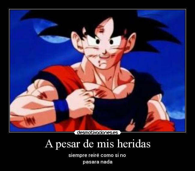 A pesar de mis heridas - siempre reiré como si no 
pasara nada