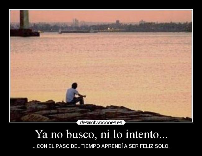 Ya no busco, ni lo intento... -