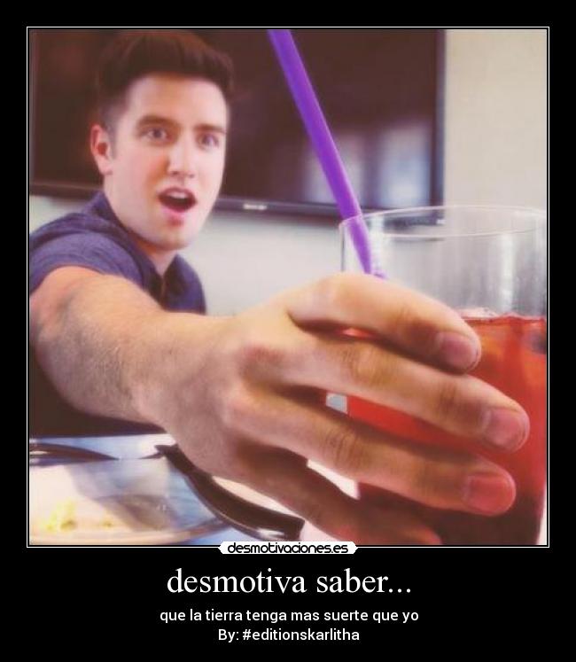 desmotiva saber... -