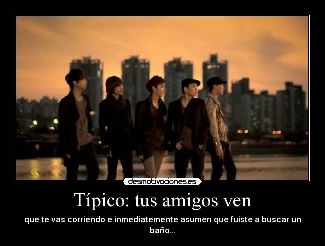 Típico: tus amigos ven -