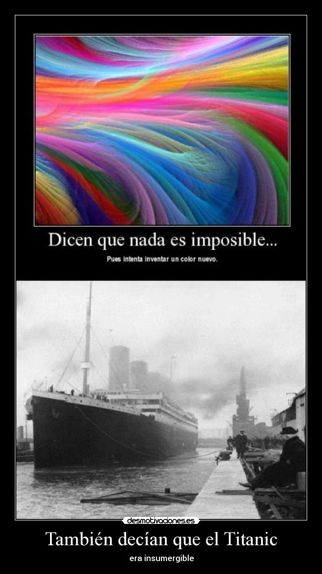 También decían que el Titanic - era insumergible