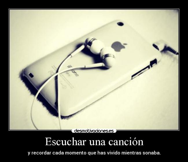 Escuchar una canción - y recordar cada momento que has vivido mientras sonaba.